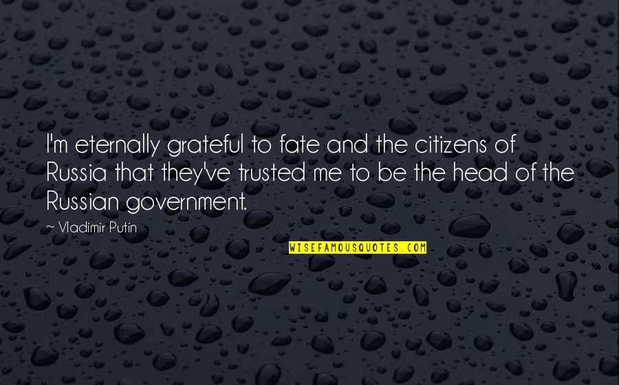 Citizens And Government Quotes By Vladimir Putin: I'm eternally grateful to fate and the citizens