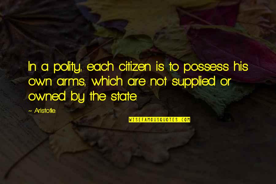 Citizens Quotes By Aristotle.: In a polity, each citizen is to possess