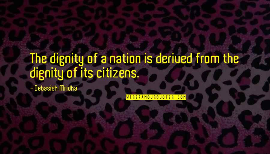 Citizens Quotes By Debasish Mridha: The dignity of a nation is derived from