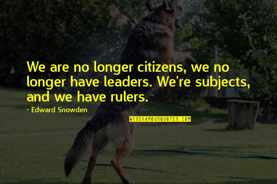 Citizens Quotes By Edward Snowden: We are no longer citizens, we no longer
