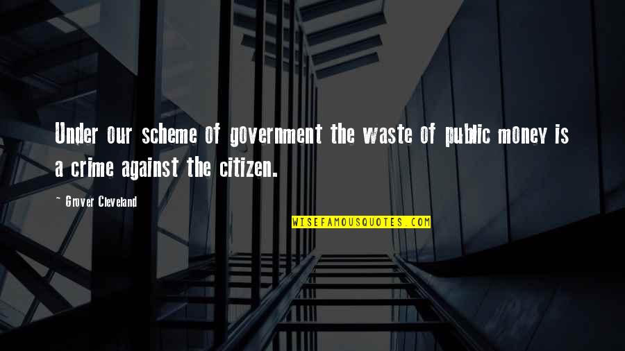 Citizens Quotes By Grover Cleveland: Under our scheme of government the waste of