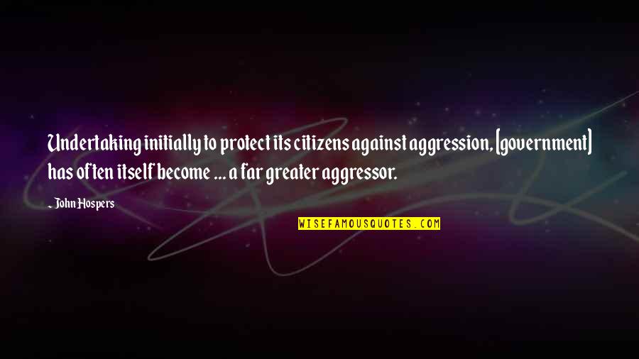 Citizens Quotes By John Hospers: Undertaking initially to protect its citizens against aggression,