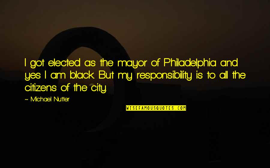 Citizens Quotes By Michael Nutter: I got elected as the mayor of Philadelphia