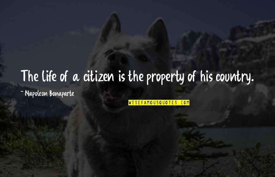 Citizens Quotes By Napoleon Bonaparte: The life of a citizen is the property