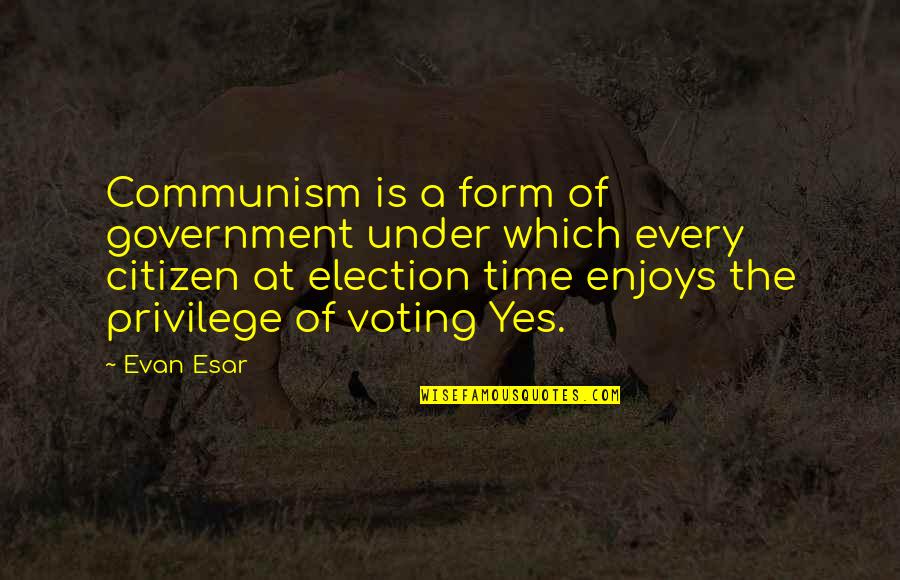 Citizens Voting Quotes By Evan Esar: Communism is a form of government under which