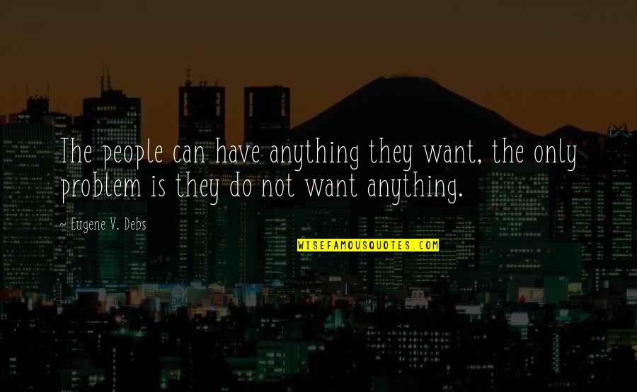 Citizenship In Heaven Quotes By Eugene V. Debs: The people can have anything they want, the