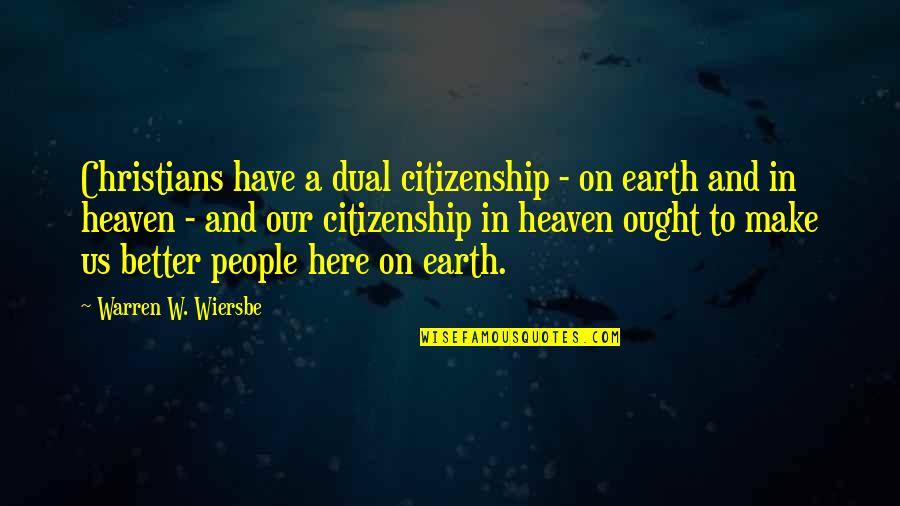 Citizenship In Heaven Quotes By Warren W. Wiersbe: Christians have a dual citizenship - on earth