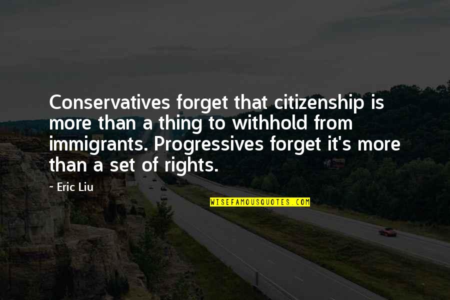 Citizenship Quotes By Eric Liu: Conservatives forget that citizenship is more than a