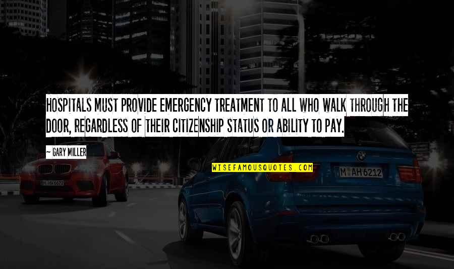 Citizenship Quotes By Gary Miller: Hospitals must provide emergency treatment to all who