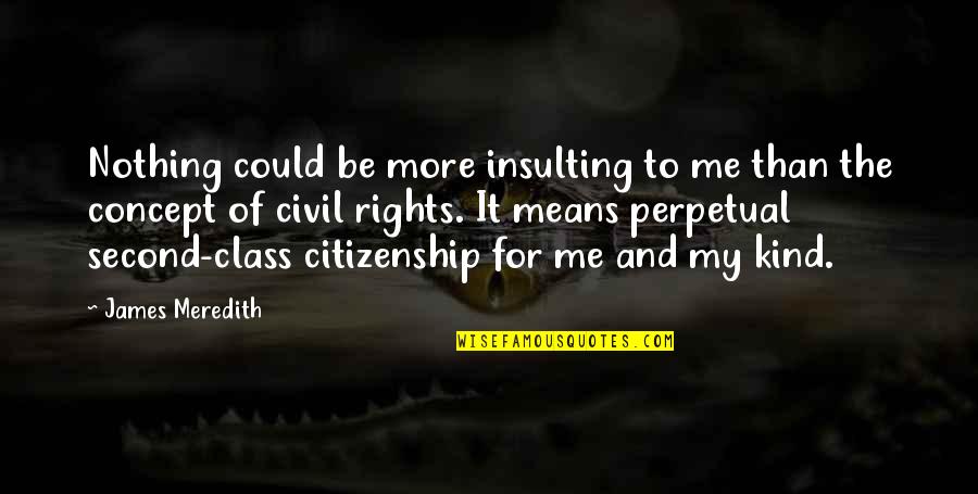 Citizenship Quotes By James Meredith: Nothing could be more insulting to me than
