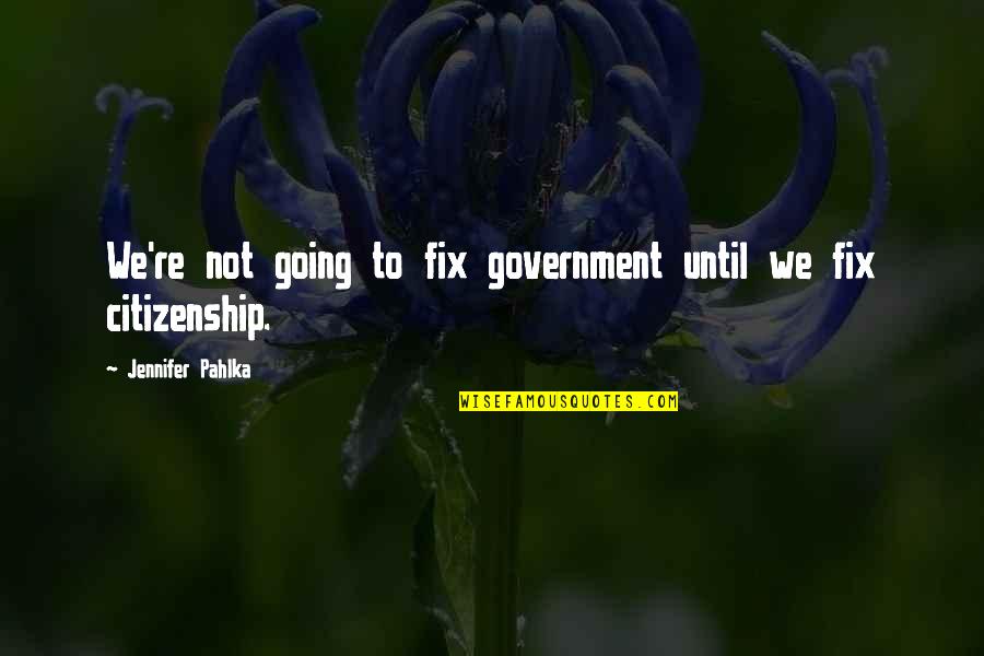 Citizenship Quotes By Jennifer Pahlka: We're not going to fix government until we