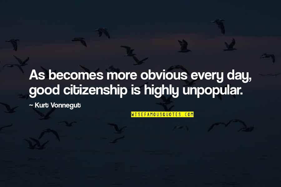 Citizenship Quotes By Kurt Vonnegut: As becomes more obvious every day, good citizenship