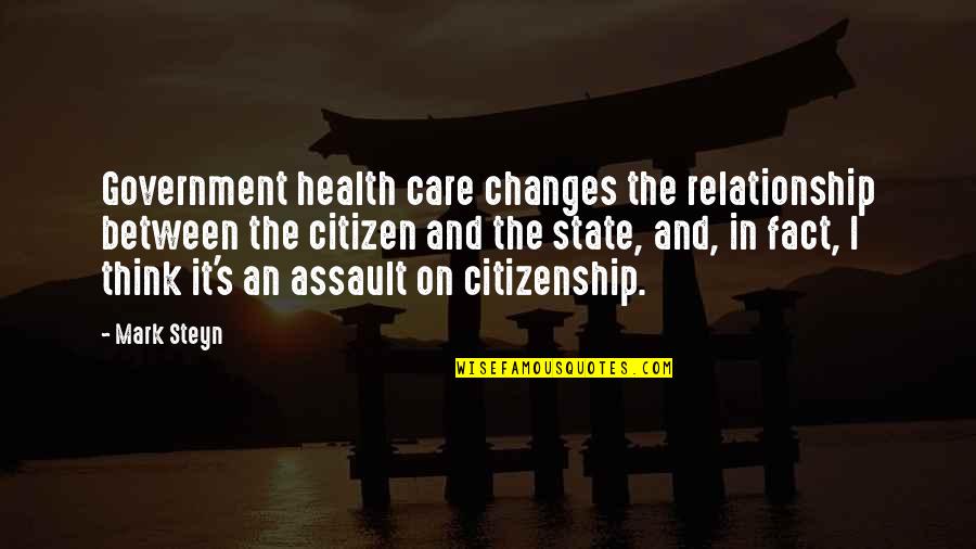 Citizenship Quotes By Mark Steyn: Government health care changes the relationship between the