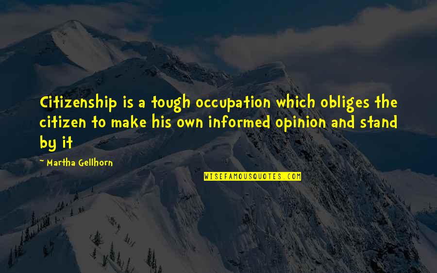 Citizenship Quotes By Martha Gellhorn: Citizenship is a tough occupation which obliges the