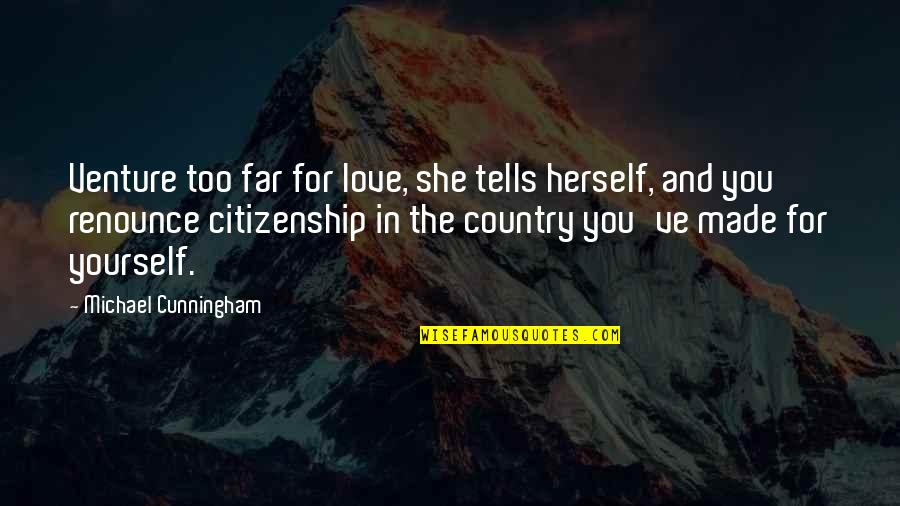 Citizenship Quotes By Michael Cunningham: Venture too far for love, she tells herself,