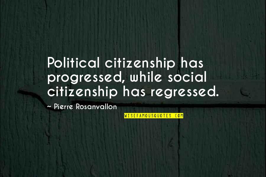 Citizenship Quotes By Pierre Rosanvallon: Political citizenship has progressed, while social citizenship has