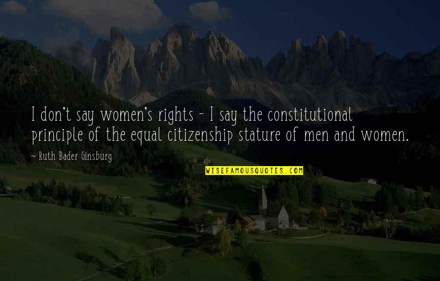 Citizenship Quotes By Ruth Bader Ginsburg: I don't say women's rights - I say