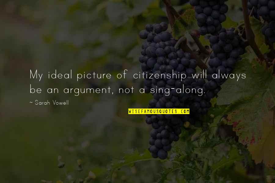 Citizenship Quotes By Sarah Vowell: My ideal picture of citizenship will always be
