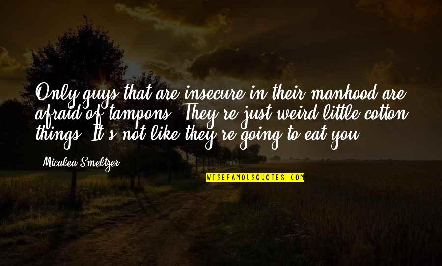 Citlalic Quotes By Micalea Smeltzer: Only guys that are insecure in their manhood