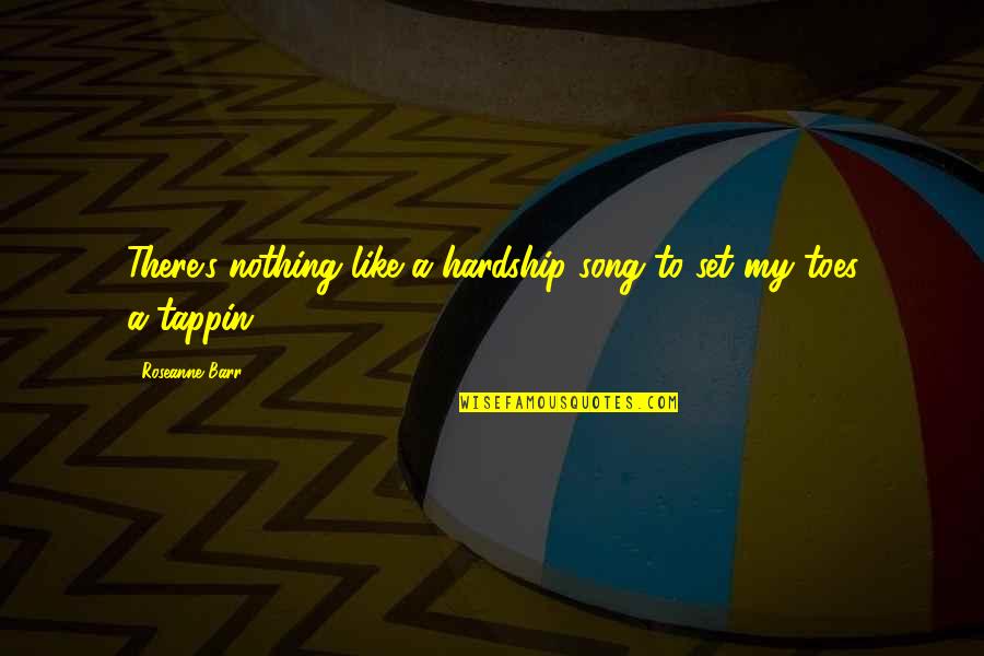 Citlalli Hernandez Quotes By Roseanne Barr: There's nothing like a hardship song to set Citlalli Hernandez Quotes By Roseanne Barr: There's nothing like a hardship song to set