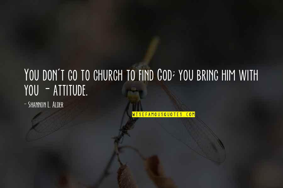 Citlaly Hernandez Quotes By Shannon L. Alder: You don't go to church to find God; Citlaly Hernandez Quotes By Shannon L. Alder: You don't go to church to find God;