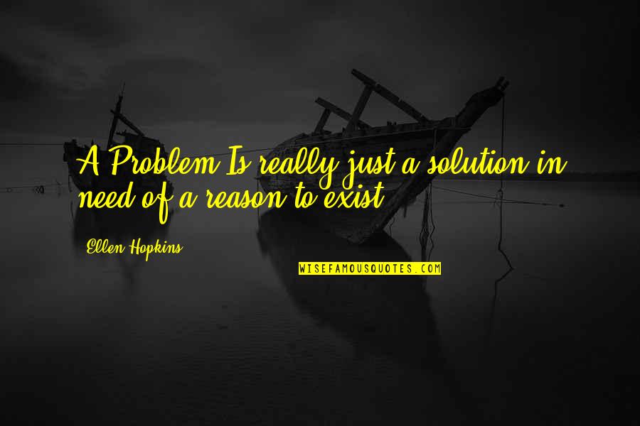 Cito Quotes By Ellen Hopkins: A Problem Is really just a solution in