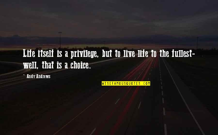 Citoyennet Quotes By Andy Andrews: Life itself is a privilege, but to live