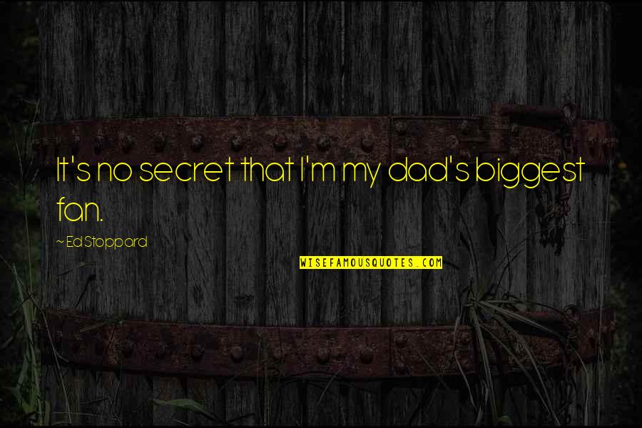 Citraan Gerak Quotes By Ed Stoppard: It's no secret that I'm my dad's biggest