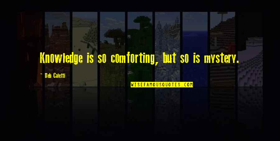 Citraan Penciuman Quotes By Deb Caletti: Knowledge is so comforting, but so is mystery.