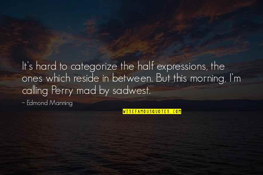 Citro N Quotes By Edmond Manning: It's hard to categorize the half expressions, the