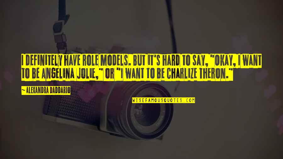 Citroensap Quotes By Alexandra Daddario: I definitely have role models. But it's hard