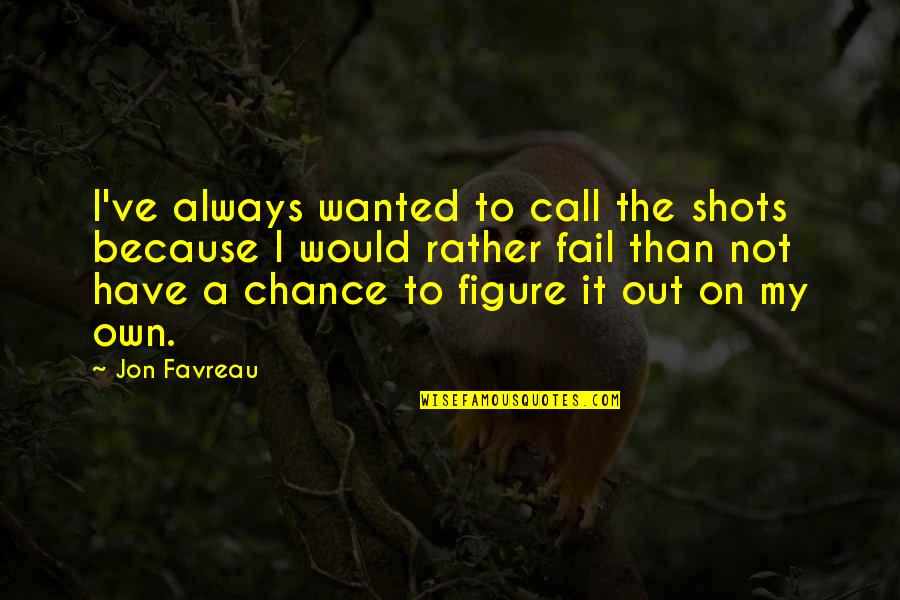 Citron Quotes By Jon Favreau: I've always wanted to call the shots because