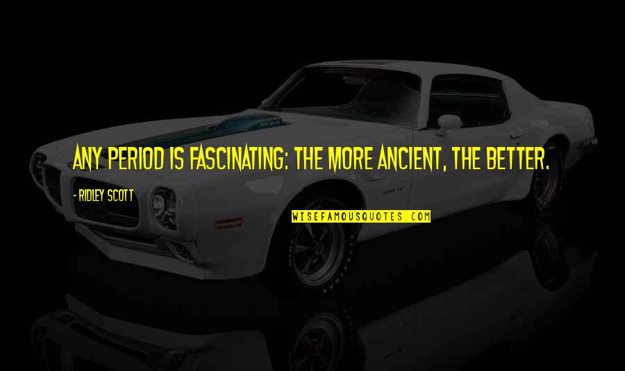 Citron Quotes By Ridley Scott: Any period is fascinating: the more ancient, the