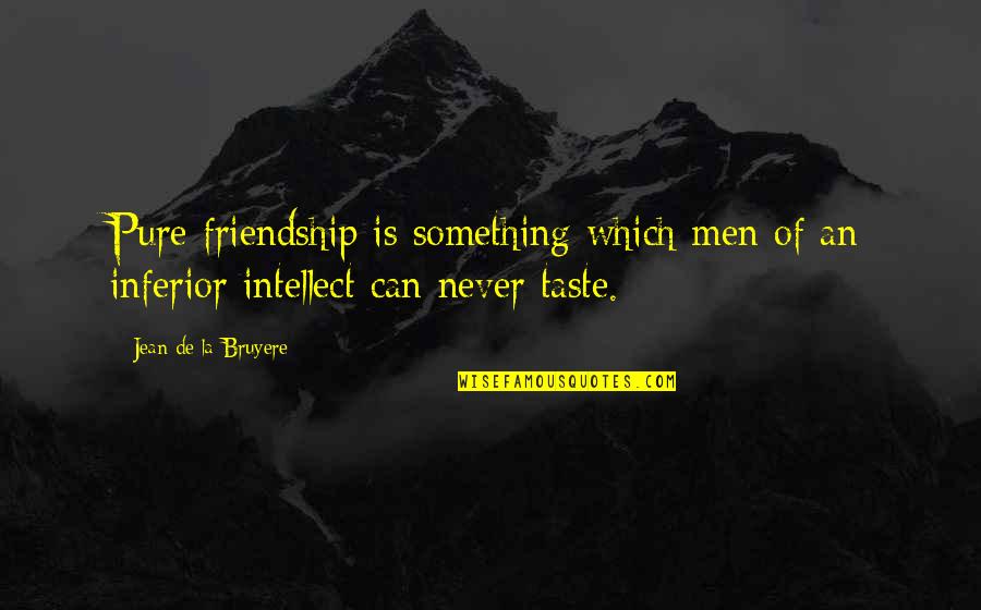 Citronella Quotes By Jean De La Bruyere: Pure friendship is something which men of an