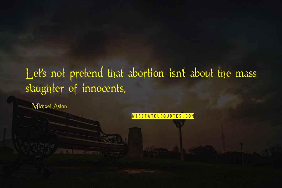 Citrus Fruit Quotes By Michael Aston: Let's not pretend that abortion isn't about the