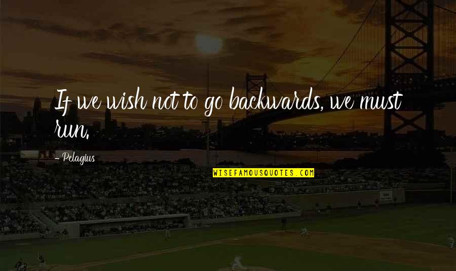 Citrus Quote Quotes By Pelagius: If we wish not to go backwards, we