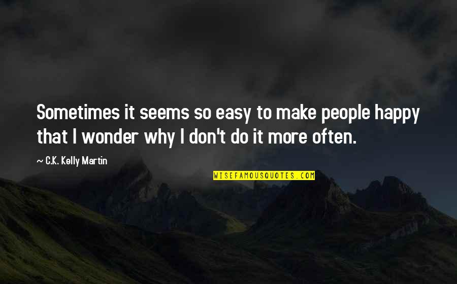 Citrusy Quotes By C.K. Kelly Martin: Sometimes it seems so easy to make people Citrusy Quotes By C.K. Kelly Martin: Sometimes it seems so easy to make people