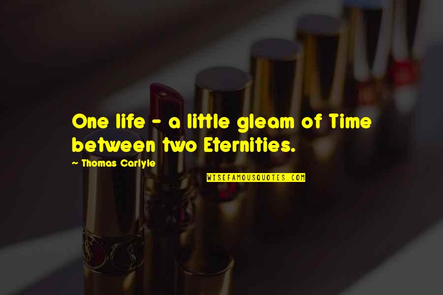 Citrusy Taste Quotes By Thomas Carlyle: One life - a little gleam of Time Citrusy Taste Quotes By Thomas Carlyle: One life - a little gleam of Time