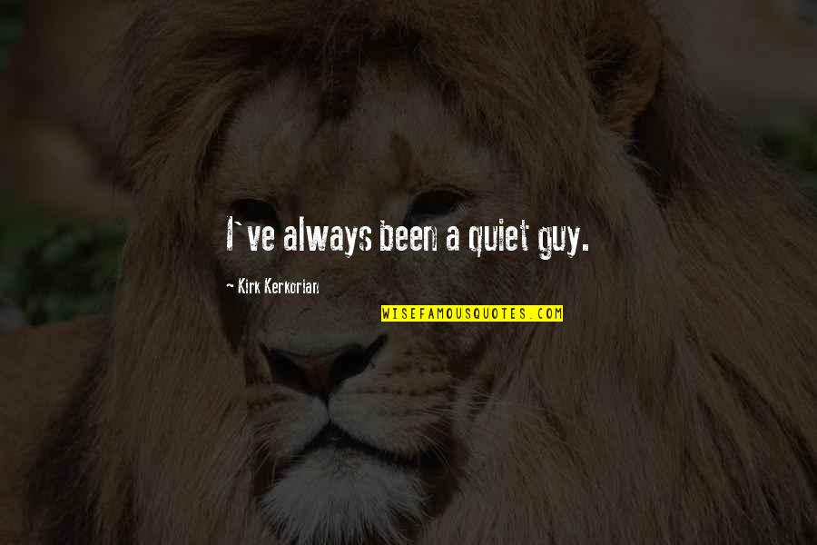 Cittadinanza Attiva Quotes By Kirk Kerkorian: I've always been a quiet guy. Cittadinanza Attiva Quotes By Kirk Kerkorian: I've always been a quiet guy.