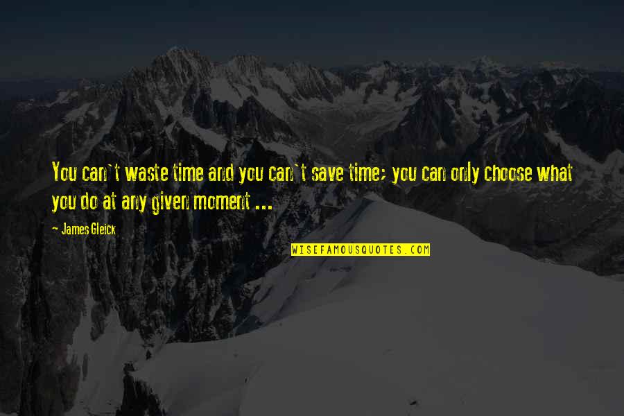 Cittadinanza E Quotes By James Gleick: You can't waste time and you can't save Cittadinanza E Quotes By James Gleick: You can't waste time and you can't save