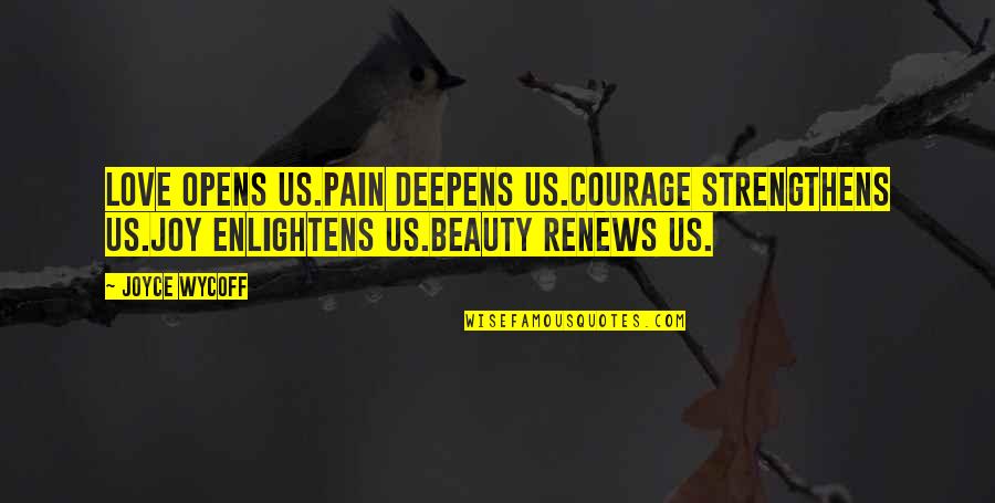 Cittadinanza E Quotes By Joyce Wycoff: Love opens us.Pain deepens us.Courage strengthens us.Joy enlightens Cittadinanza E Quotes By Joyce Wycoff: Love opens us.Pain deepens us.Courage strengthens us.Joy enlightens