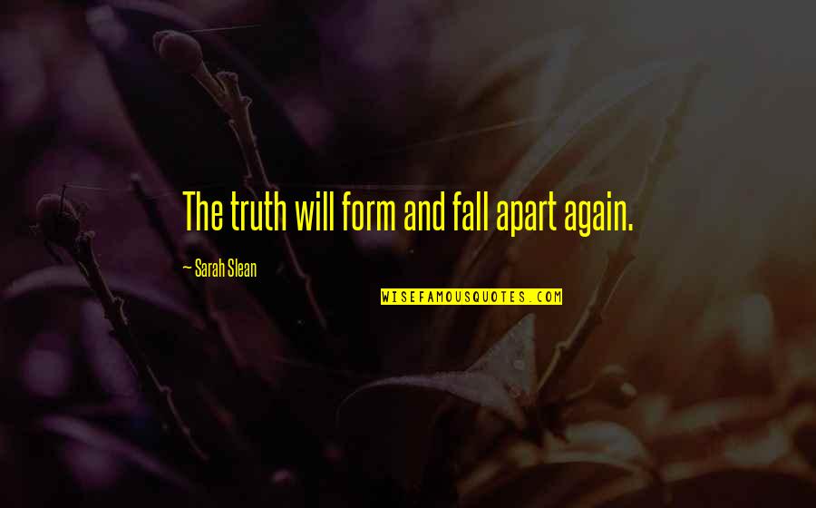 Cittadinanza E Quotes By Sarah Slean: The truth will form and fall apart again. Cittadinanza E Quotes By Sarah Slean: The truth will form and fall apart again.