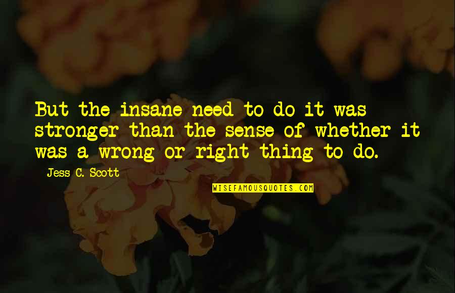 Cittadino Quotes By Jess C. Scott: But the insane need to do it was Cittadino Quotes By Jess C. Scott: But the insane need to do it was
