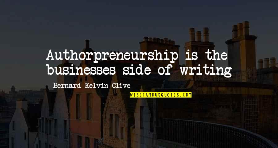 Cituria Quotes By Bernard Kelvin Clive: Authorpreneurship is the businesses side of writing