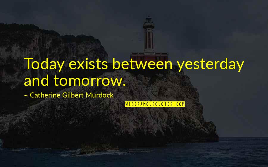 City And Country Life Quotes By Catherine Gilbert Murdock: Today exists between yesterday and tomorrow.