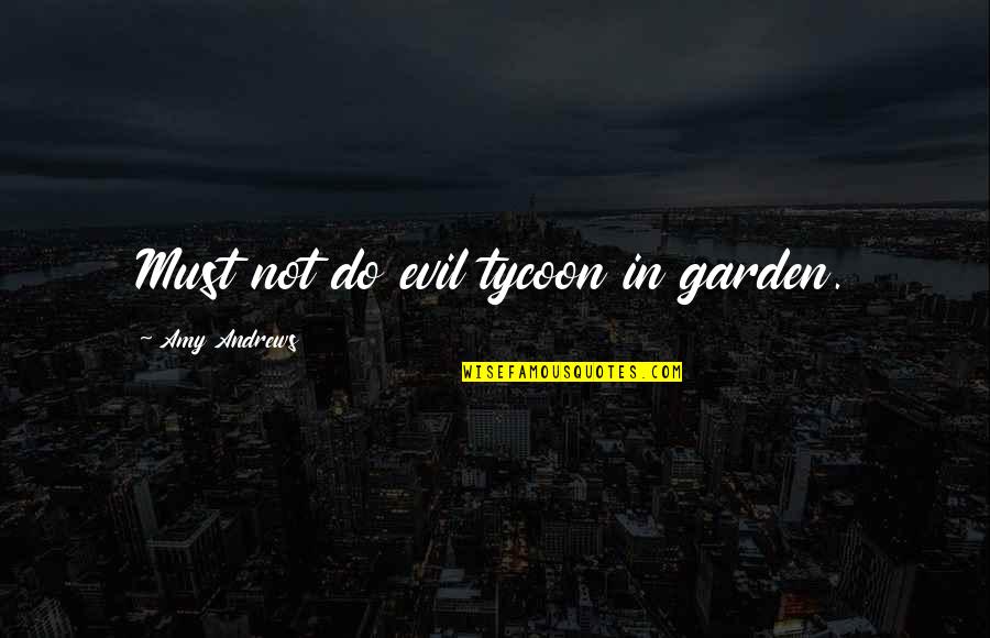 City And Nature Quotes By Amy Andrews: Must not do evil tycoon in garden.