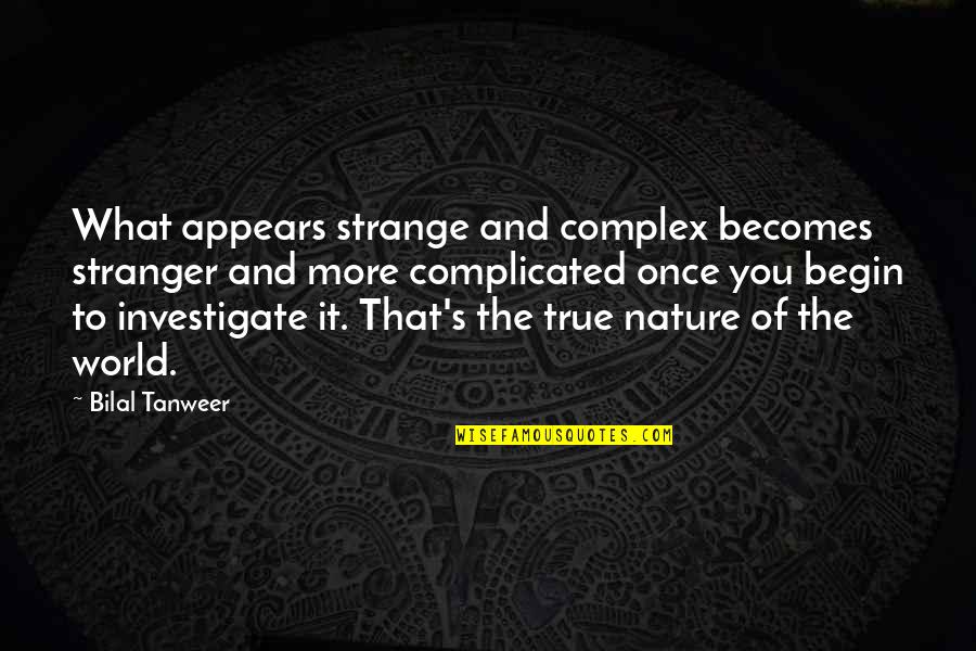 City And Nature Quotes By Bilal Tanweer: What appears strange and complex becomes stranger and