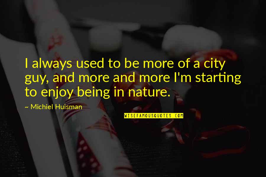 City And Nature Quotes By Michiel Huisman: I always used to be more of a