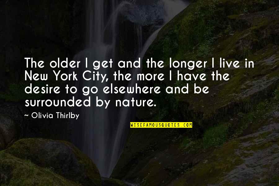 City And Nature Quotes By Olivia Thirlby: The older I get and the longer I