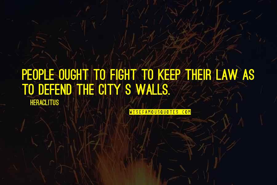City As Quotes By Heraclitus: People ought to fight to keep their law